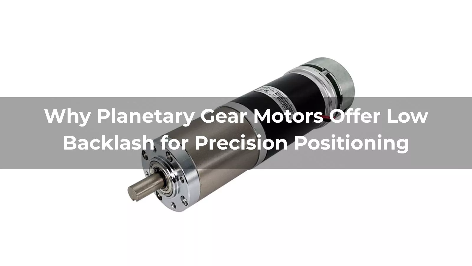 Why Planetary Gear Motors Offer Low Backlash for Precision Positioning